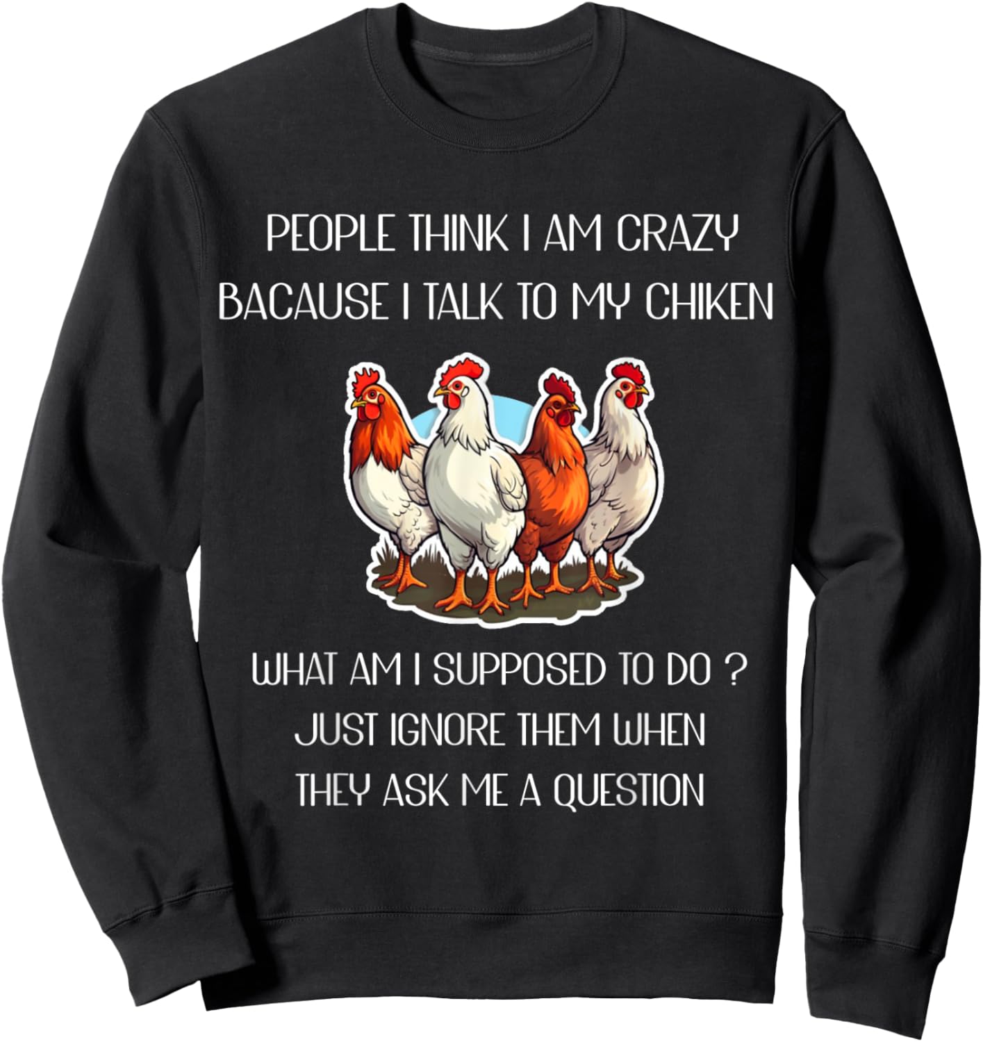 People Think I'm Crazy Because I Talk To My Chickens Sweatshirt - Sweatshirt | Black