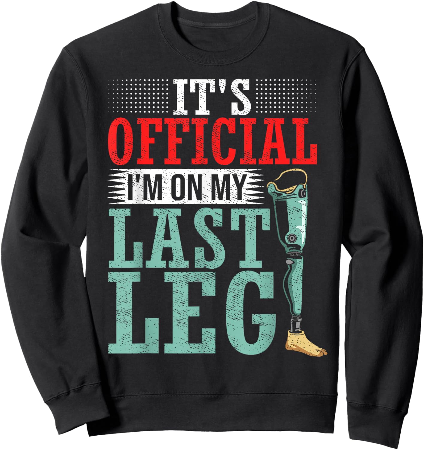 It's Official I'm On My Last Leg Amputee Leg Prosthetic Sweatshirt - Sweatshirt | Black