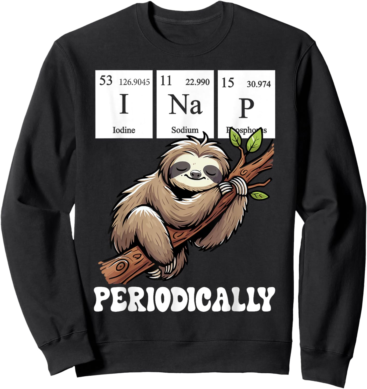 I Nap Periodically Science Sloth Periodic Table Elements Sweatshirt - Sweatshirt | Black