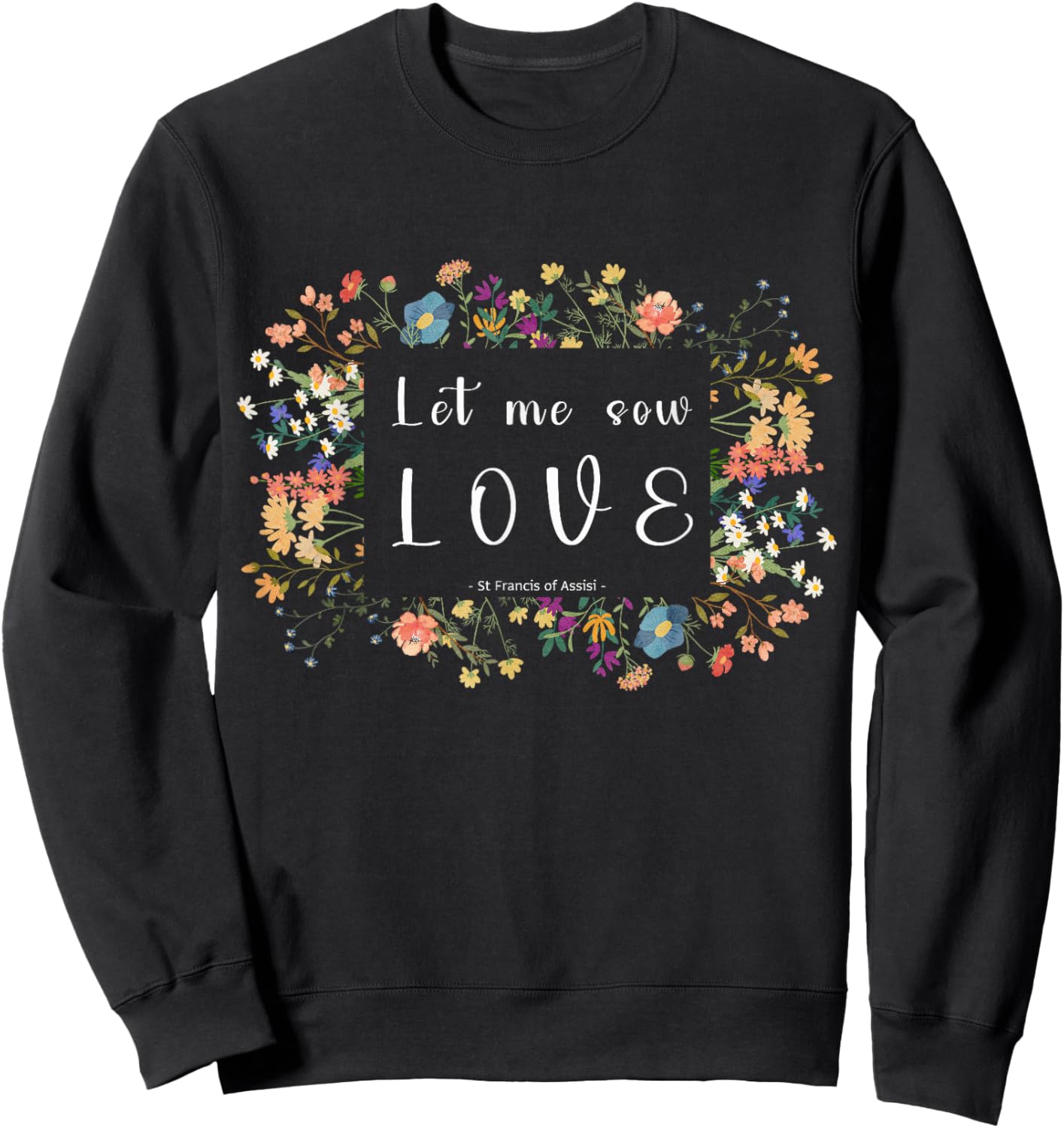 St Francis of Assisi Botanical Aesthetics Quote Design Sweatshirt - Sweatshirt | Black