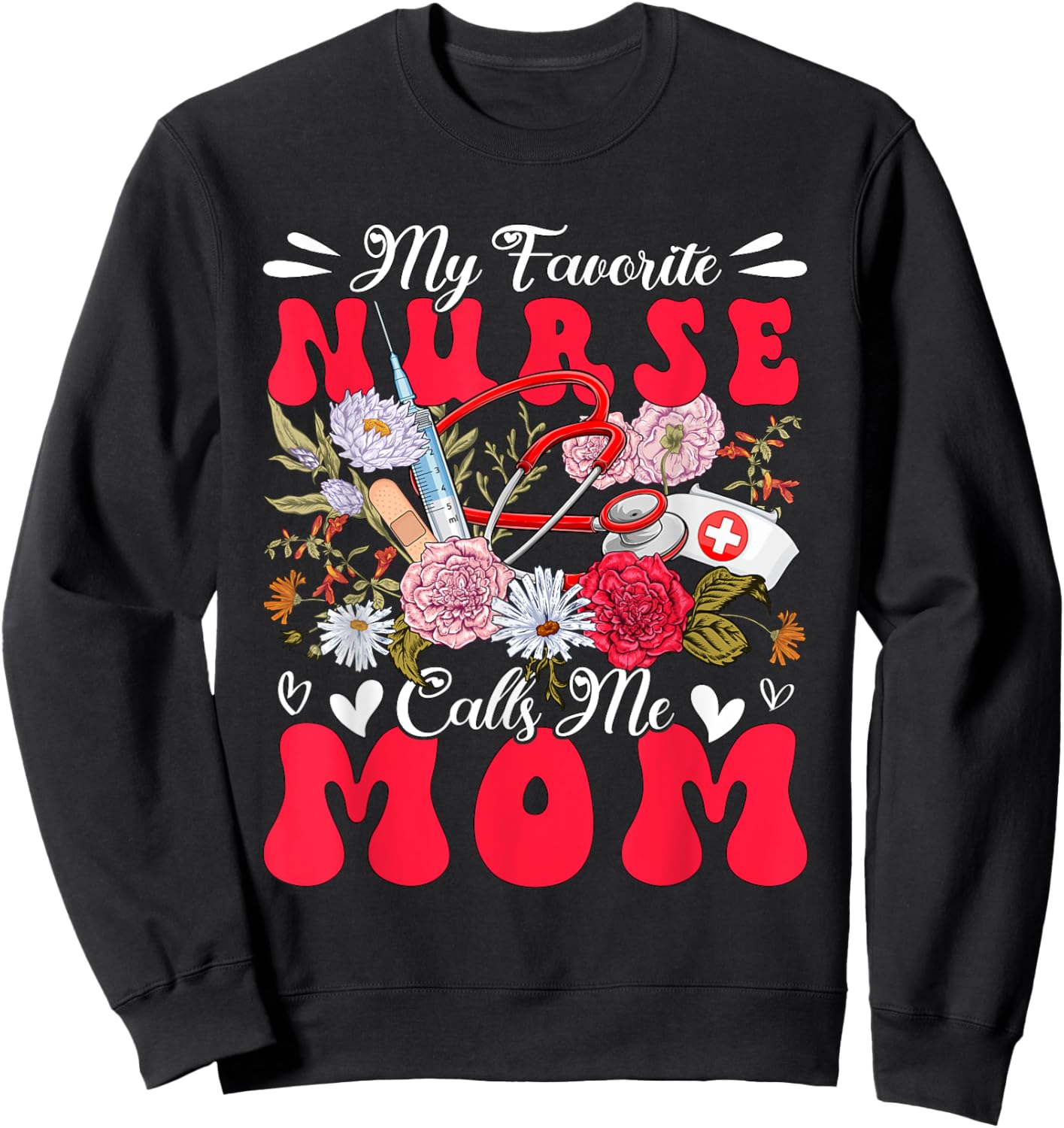 My Favorite Nurse Calls Me Mom Mother's Day Flowers Sweatshirt - Sweatshirt | Black