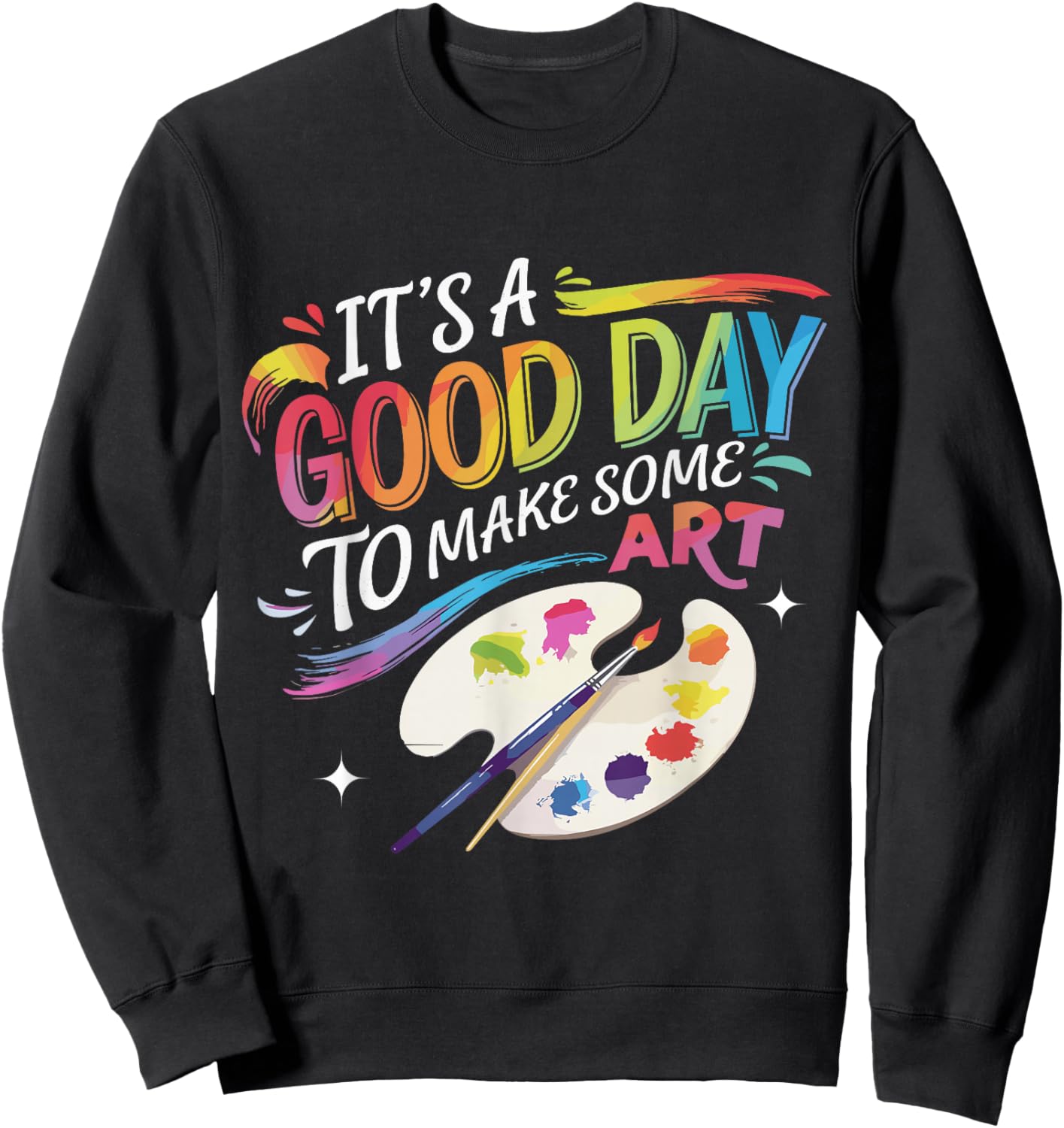 It's A Good Day To Make Some Art Artist Drawing Teacher Sweatshirt - Sweatshirt | Black