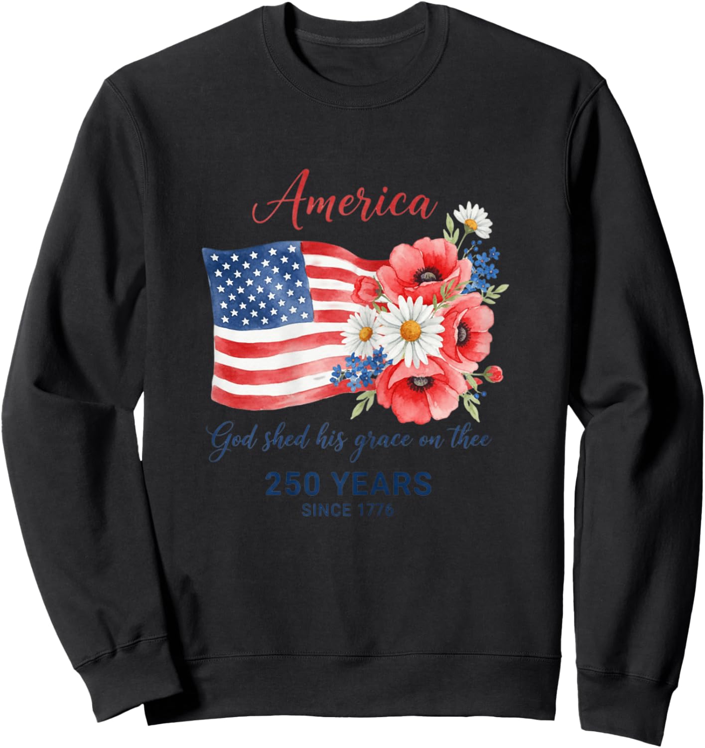 250 Years Since 1776 Patriotic Floral Flag Sweatshirt - Sweatshirt | Black