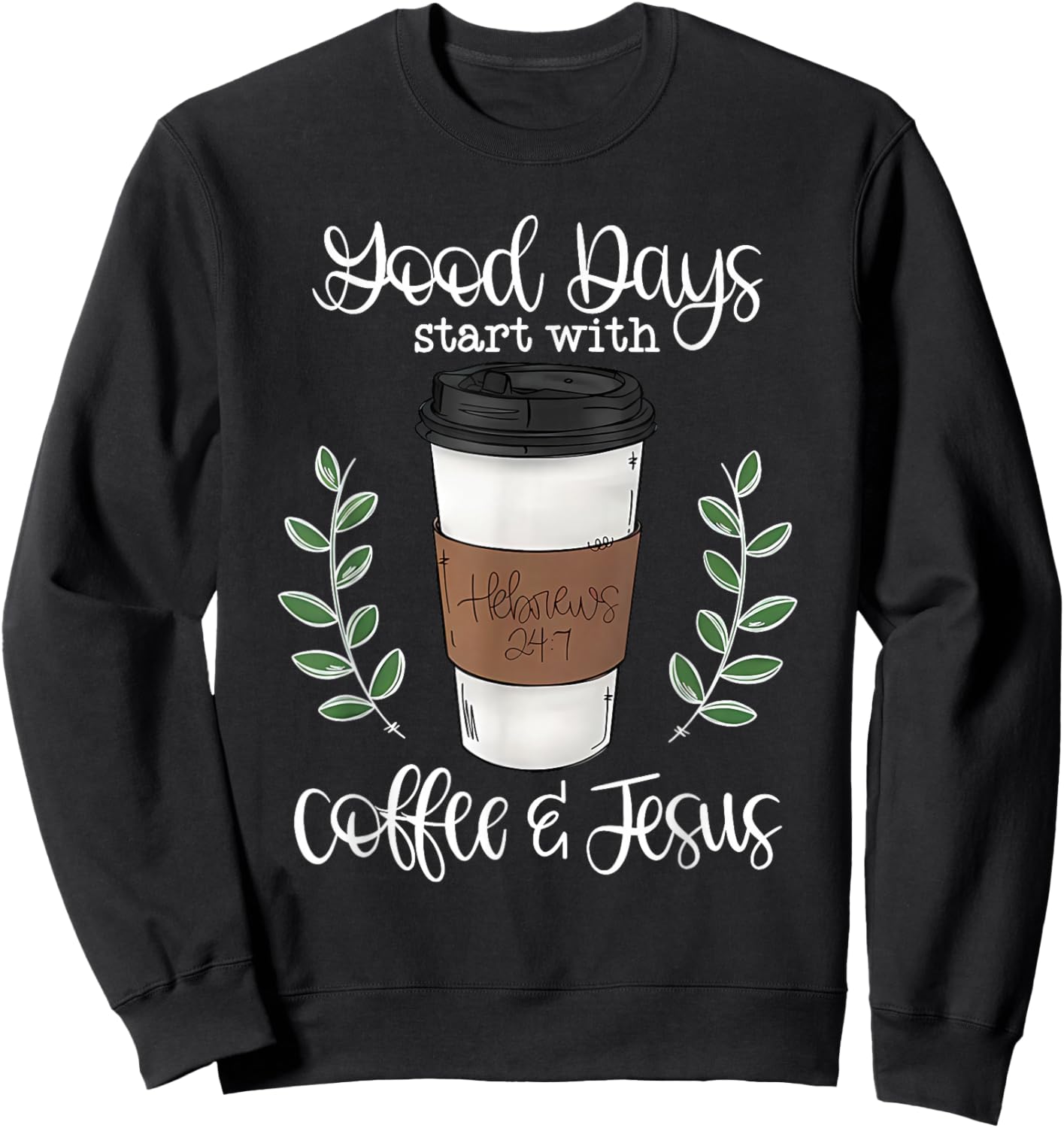 Good Day Start with Coffee and Jesus Sweatshirt - Sweatshirt | Black