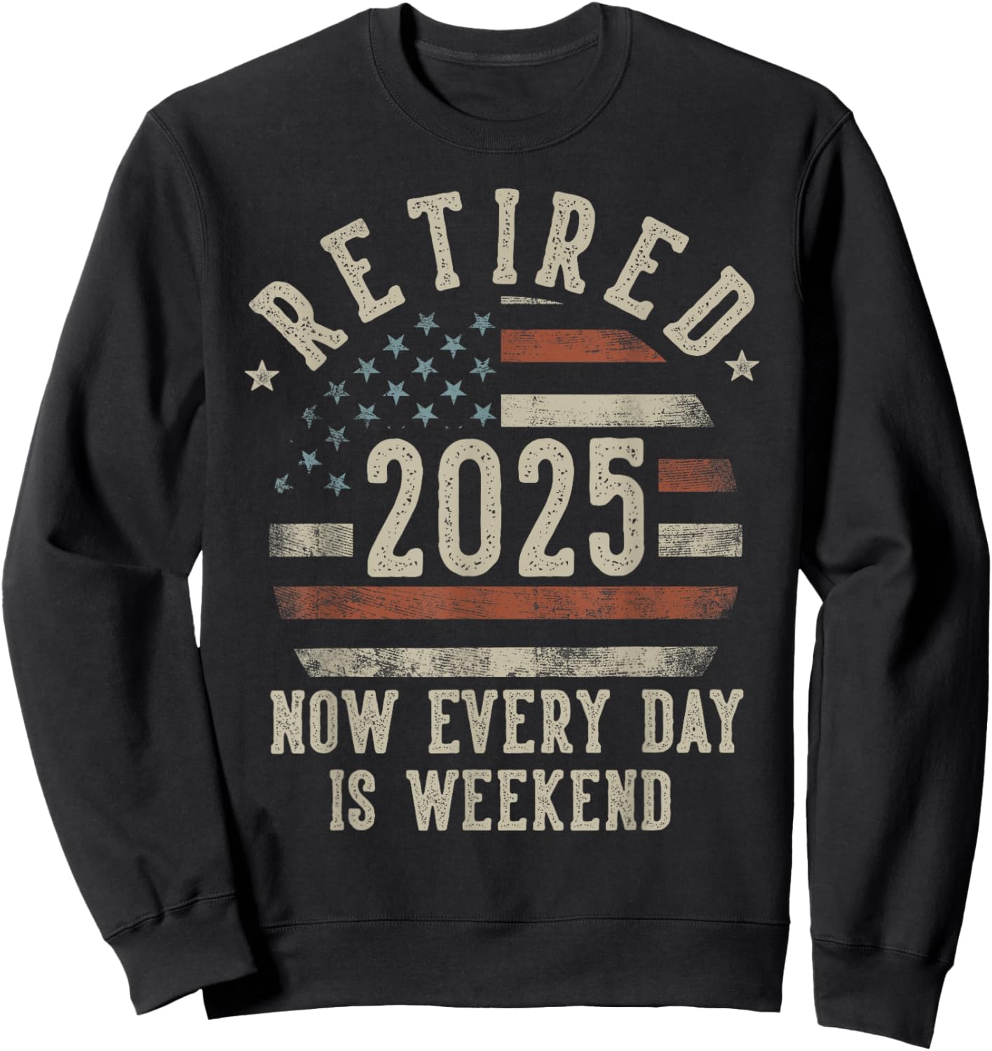 Retired 2025 Now Every Day Is Weekend Retirement US Flag Sweatshirt - Sweatshirt | Black