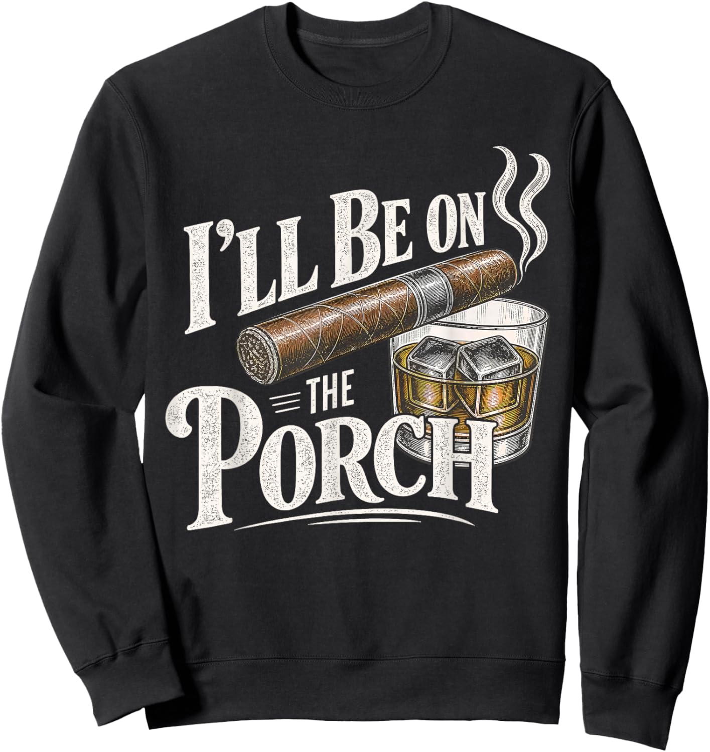 I'll Be on the Porch Father's Day Cigar and Bourbon Lovers Sweatshirt - Sweatshirt | Black