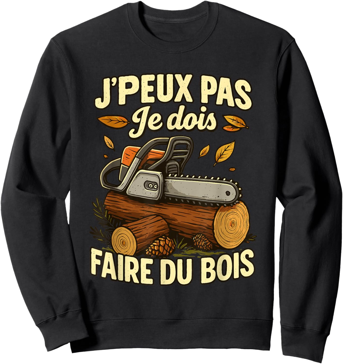 J'Peux Pas Je Dois Faire Bois Hatchet Lumberjack Chainsaw Sweatshirt - Sweatshirt | Black