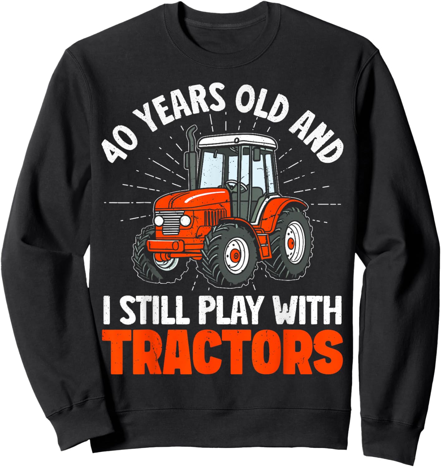 40 years old and I still play with tractors, farmer birthday Sweatshirt - Sweatshirt | Black