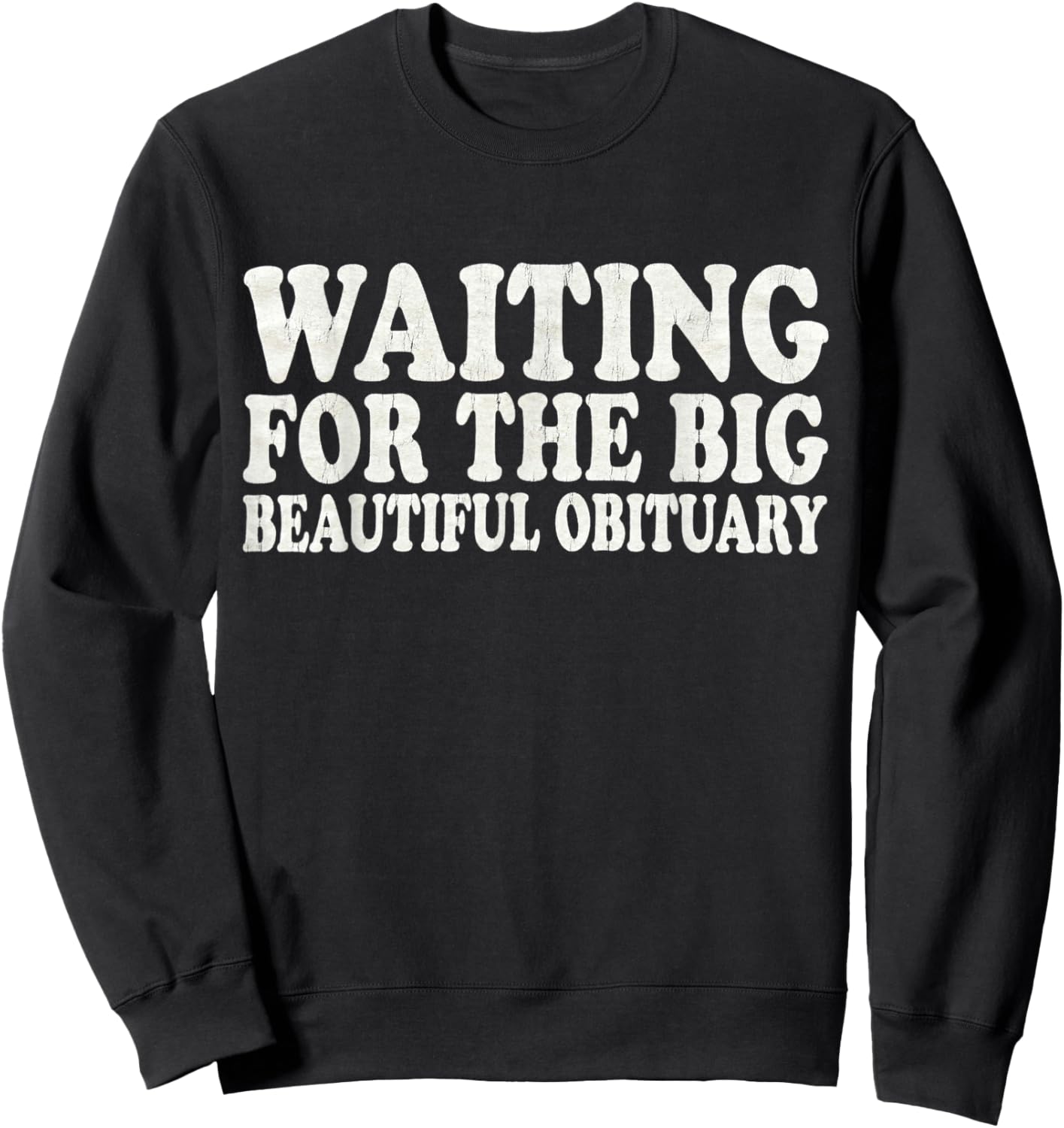 Funny Sarcastic Waiting for The Big Beautiful Obituary Sweatshirt - Sweatshirt | Black