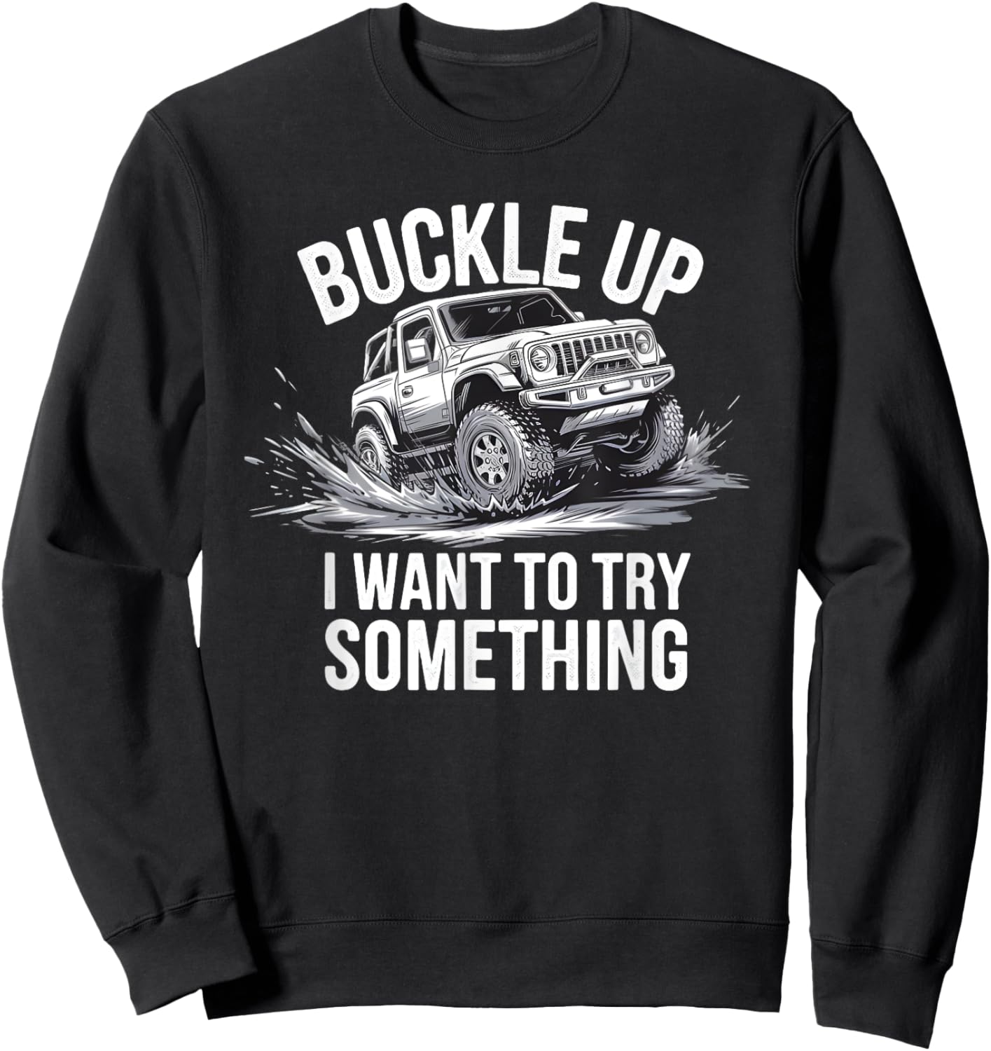 Buckle Up I want to try something Offroad adventure Sweatshirt - Sweatshirt | Black