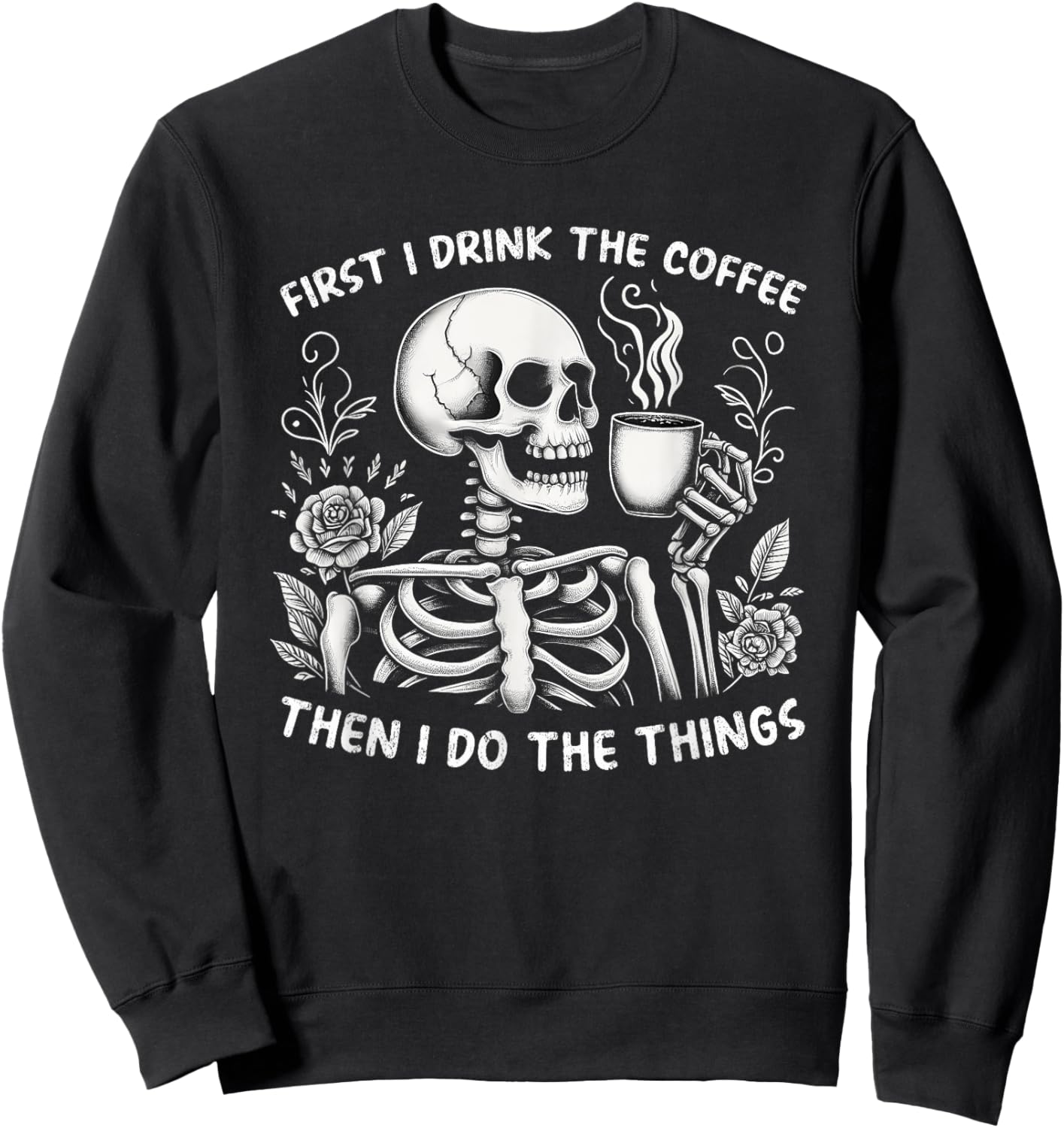 First I Drink The Coffee Then I Do The Things Sweatshirt - Sweatshirt | Black