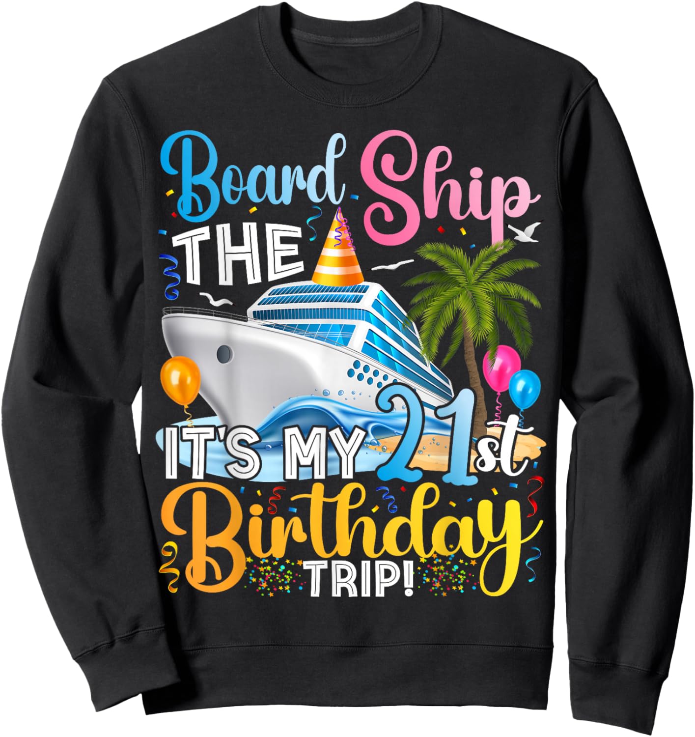 Board The Ship It's A 21st Birthday Trip Cruise Vacation Sweatshirt - Sweatshirt | Black