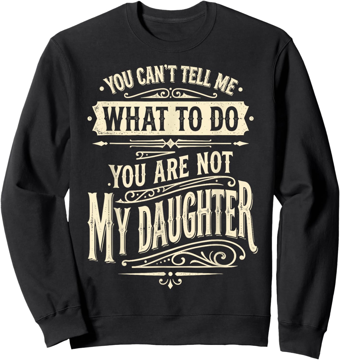 You Can't Tell Me What to Do You're Not My Daughter Sweatshirt - Sweatshirt | Black