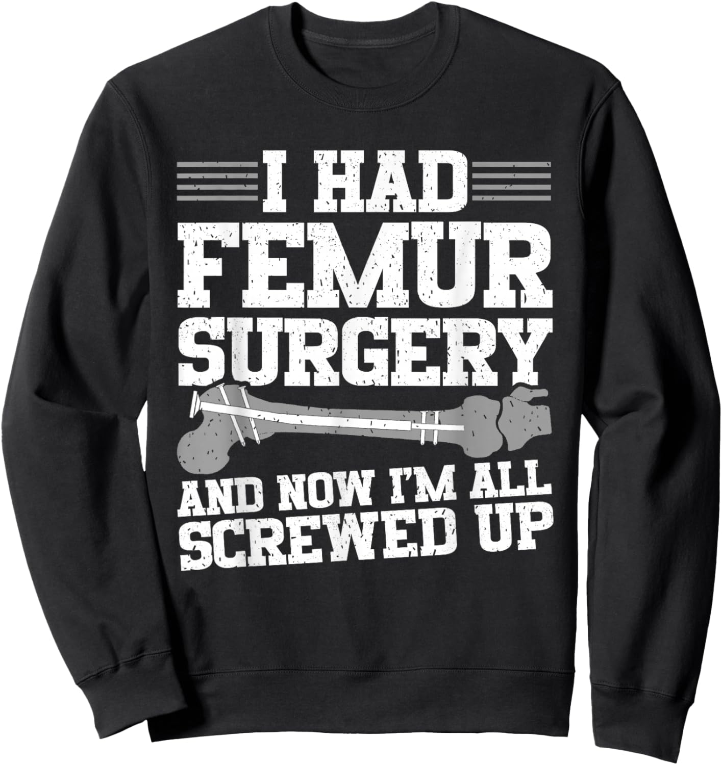 Funny Broken Femur Surgery Bone Fracture Rebuilt Femur Sweatshirt - Sweatshirt | Black