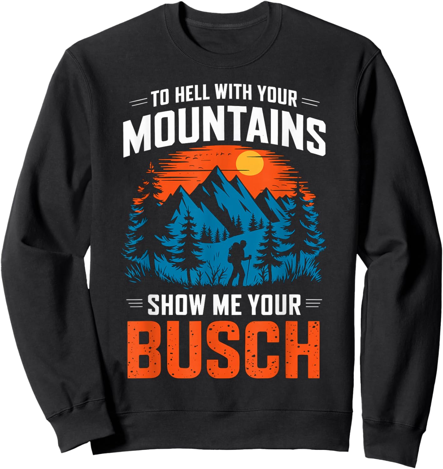 to Hell with Your Mountains Show me Your Busch Hiking Sweatshirt - Sweatshirt | Black