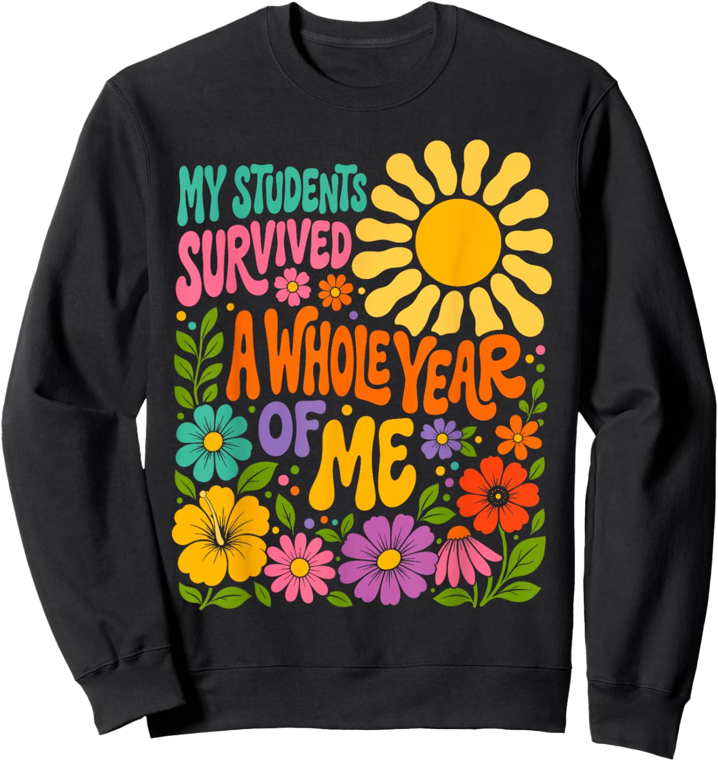My Students Survived A Whole Year of Me Last Day of School Sweatshirt - Sweatshirt | Black