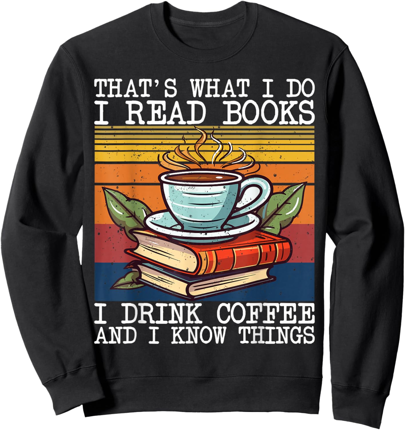 That's What I Do I Read Books Drink Coffee And I Know Things Sweatshirt - Sweatshirt | Black