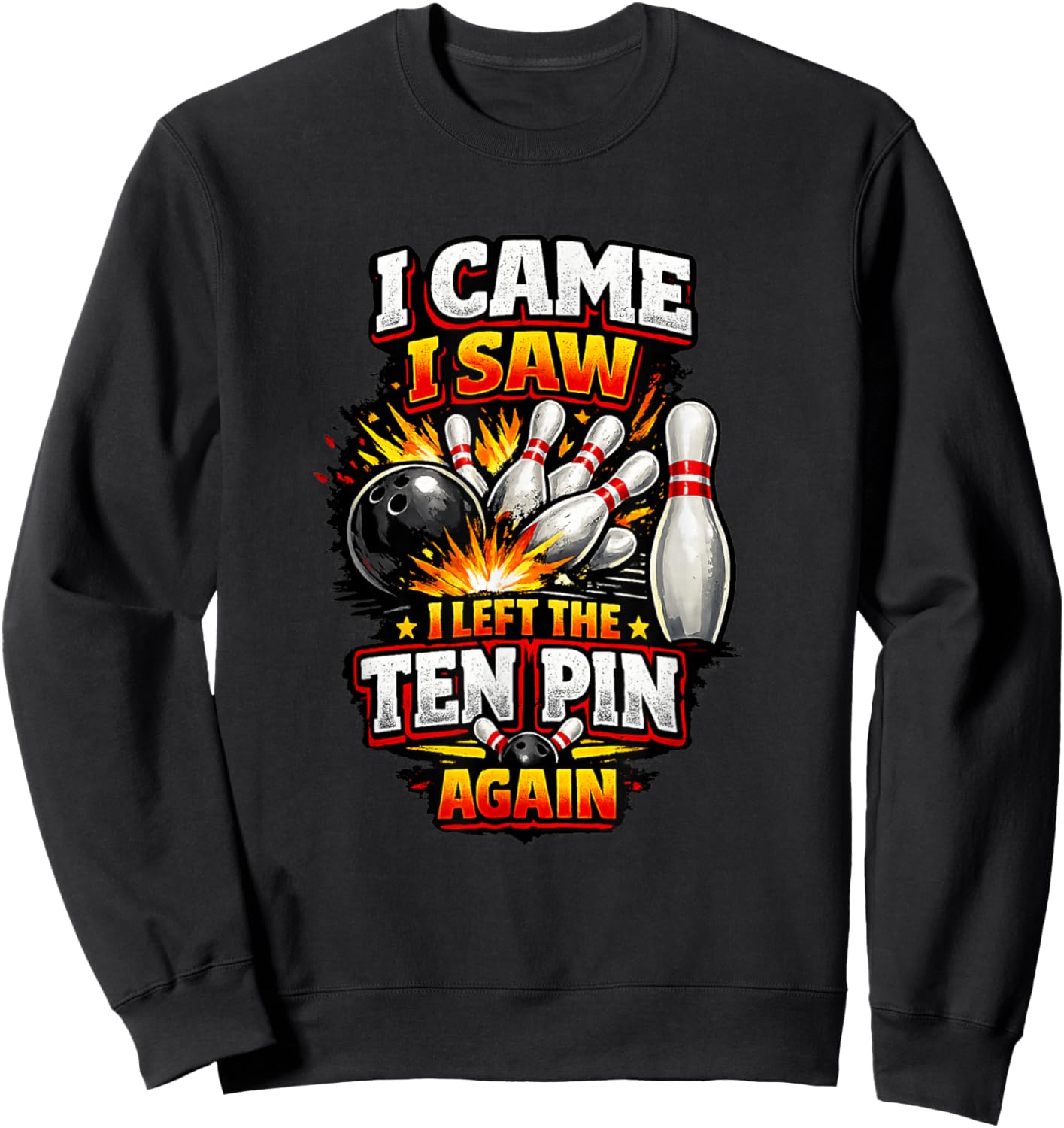 I Came Saw Left Ten Pin Bowling Funny Team League Bowlers Sweatshirt - Sweatshirt | Black