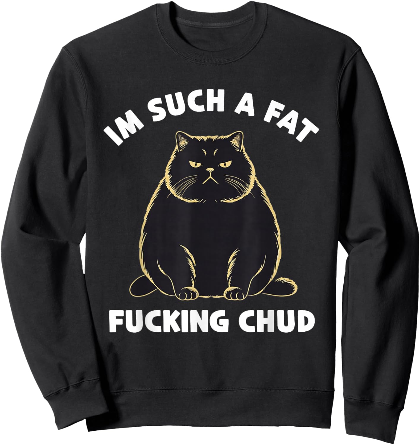 Im Such a Fat Chud Quote Self Deprecating Sweatshirt - Sweatshirt | Black