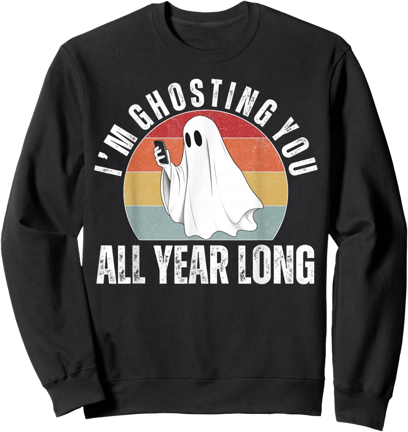 I'm Ghosting You All Year Long Halloween Ghost Costume Sweatshirt - Sweatshirt | Black