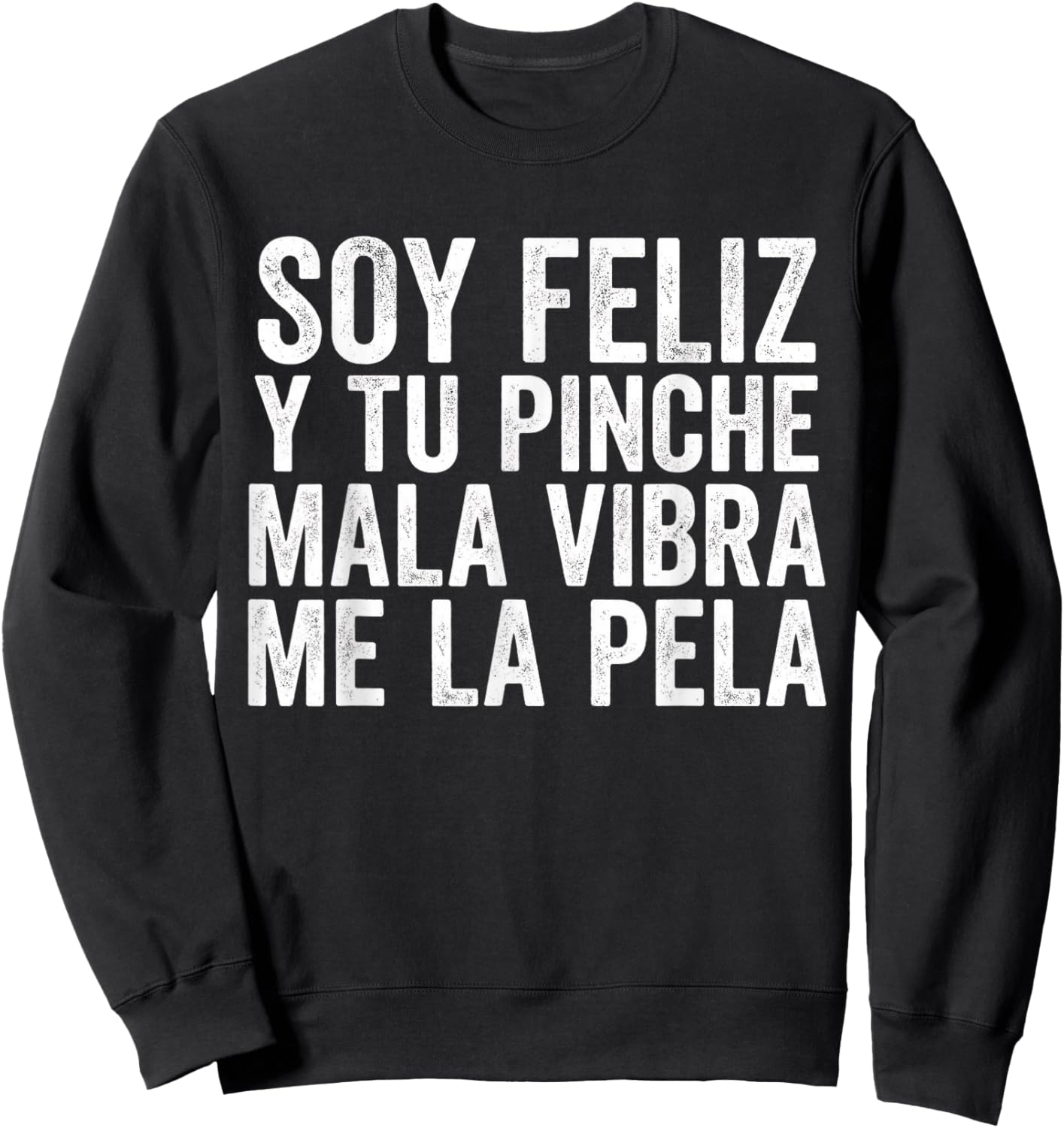Soy Feliz Y Tu Pinche Mala Vibra Me La Pela Spanish Quote Sweatshirt - Sweatshirt | Black