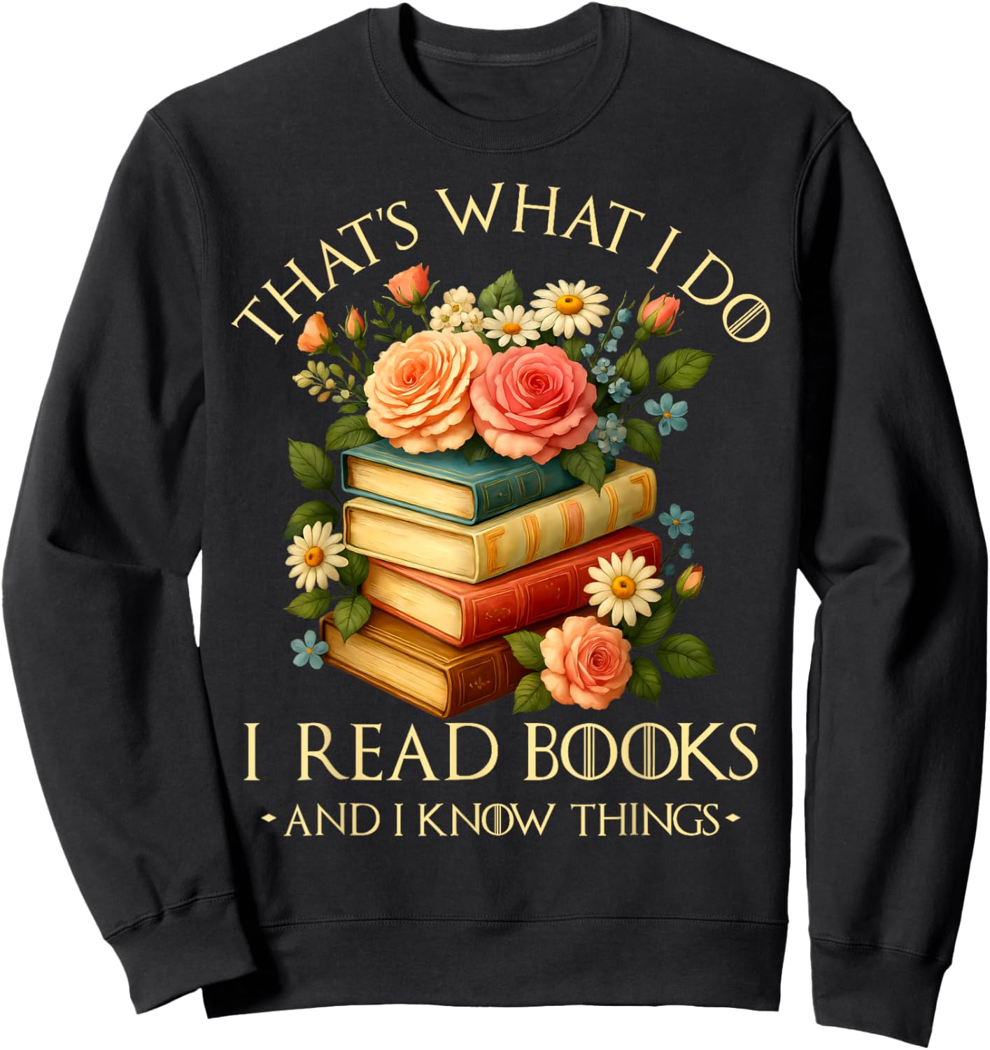 That's What I Do I Read Books and I Know Things Book Floral Sweatshirt - Sweatshirt | Black