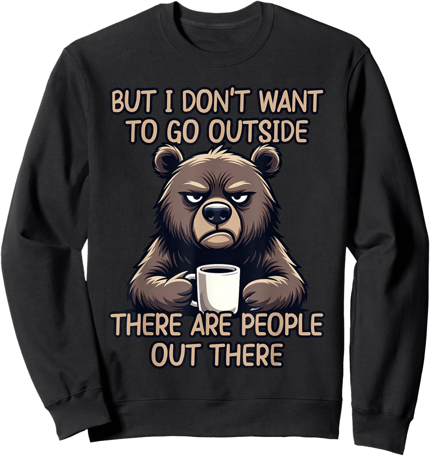 But I Don't Want to Go Outside There are People Out There Sweatshirt - Sweatshirt | Black