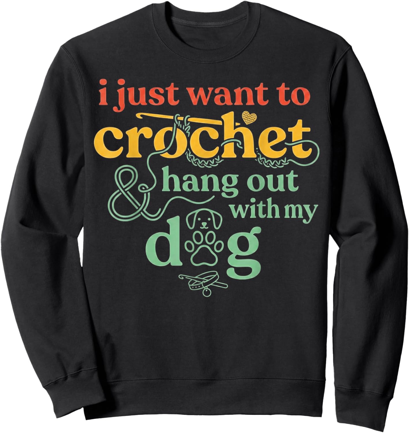 I Just Want to Crochet and Hang Out with My Dog Sweatshirt - Sweatshirt | Black