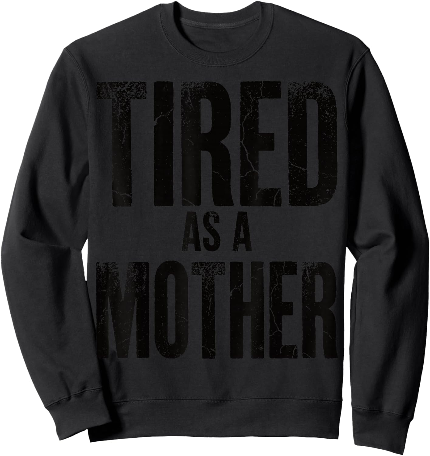Tired As A Mother Funny Sarcastic Motherhood Mom Life Humor Sweatshirt - Sweatshirt | Black