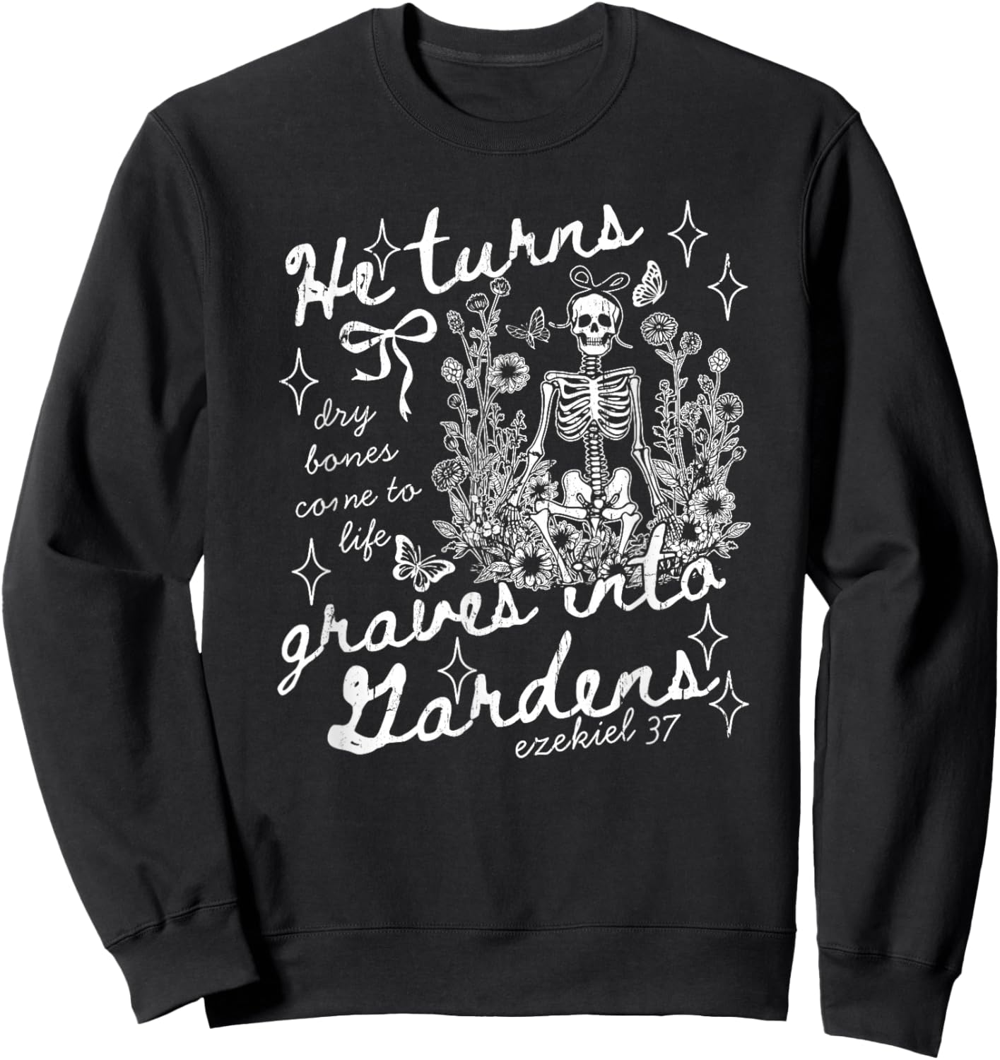He Turns Graves Into Gardens, Ezekiel 37 Sweatshirt - Sweatshirt | Black