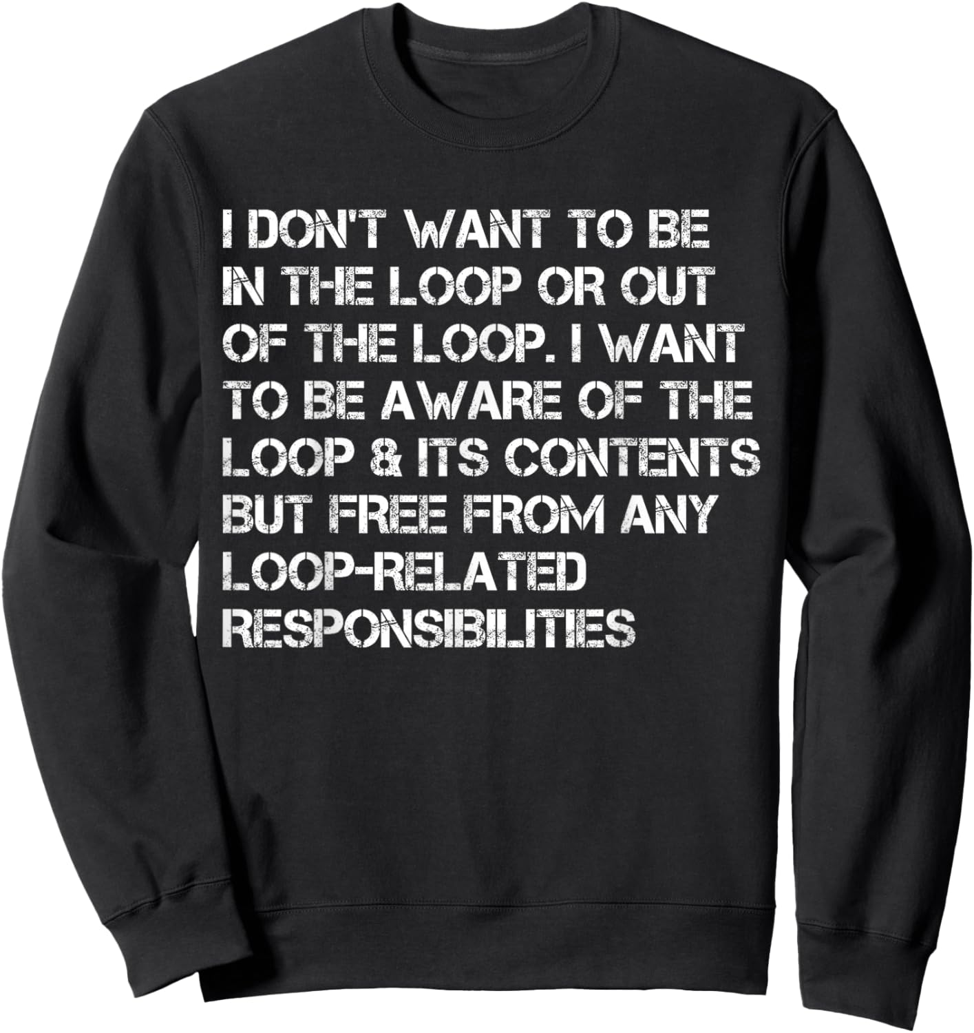 i Don't Want to be in The Loop or Out of The Loop i Want to Sweatshirt - Sweatshirt | Black
