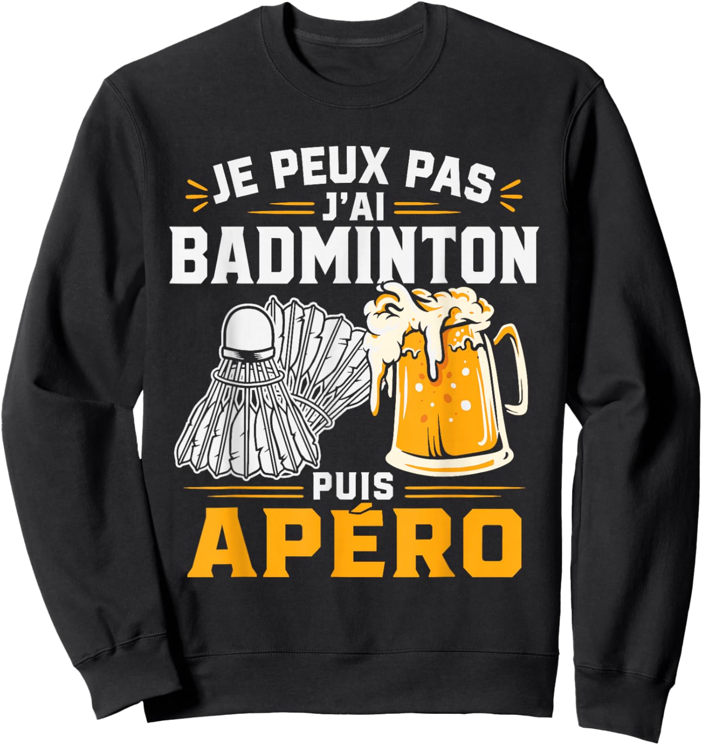 Je Peux Pas J’AI Badminton Puis Apéro Humour Bière Alcool Sweatshirt - Sweatshirt | Black