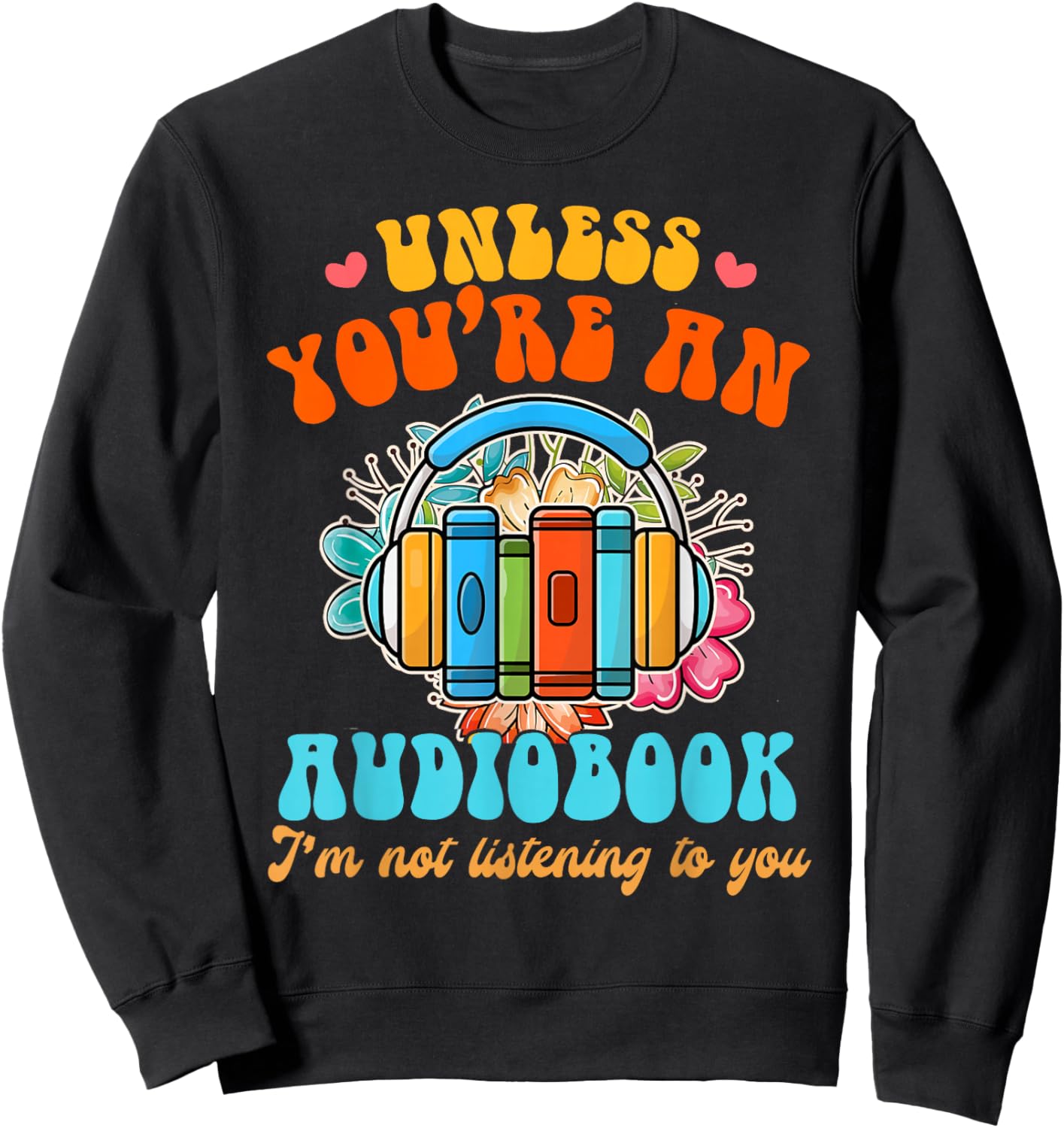 Audiobook Lover Funny Book Reader Unless You're an Audiobook Sweatshirt - Sweatshirt | Black