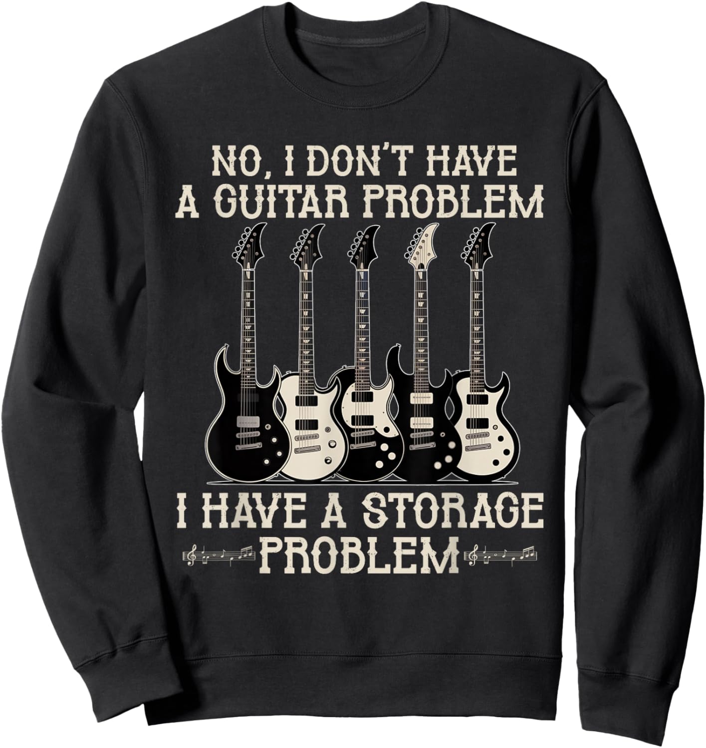 I Dont Have a Guitar Problem I Have a Storage Guitarist Sweatshirt - Sweatshirt | Black