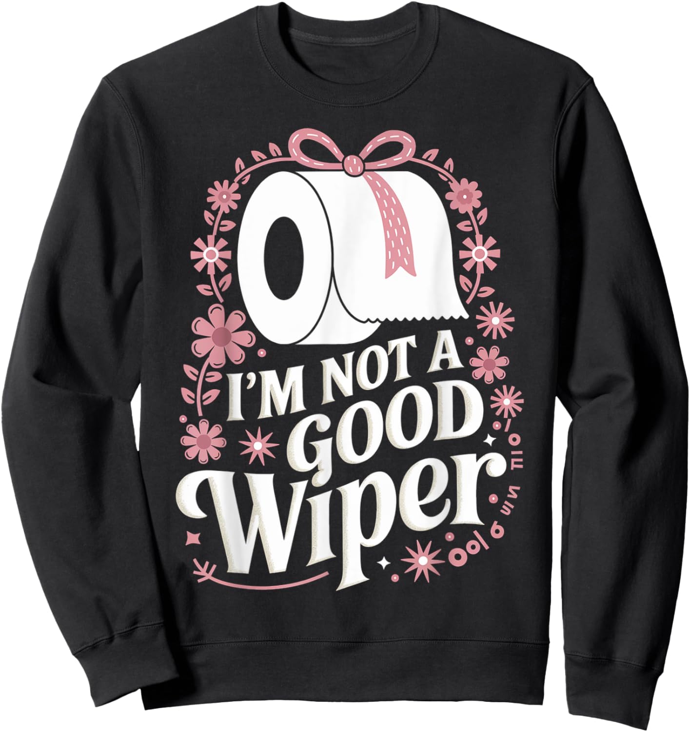 I'm Not A Good Wiper Saying Funny Inappropriate Men Women Sweatshirt - Sweatshirt | Black