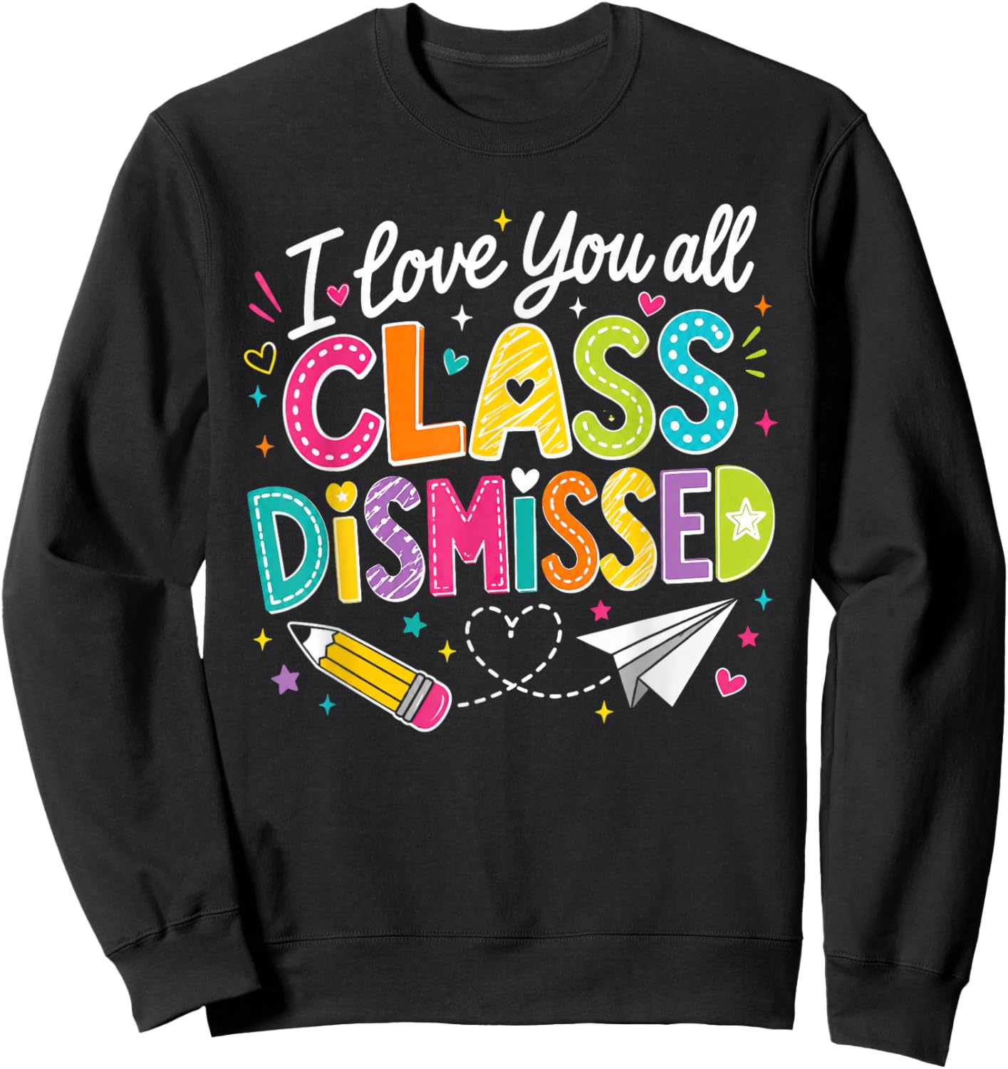 I Love You All Class Dismissed Teacher Last Day of School Sweatshirt - Sweatshirt | Black