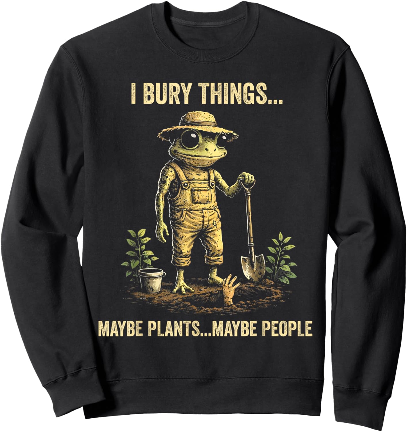 I Bury Things Maybe Plants Maybe People Sweatshirt - Sweatshirt | Black