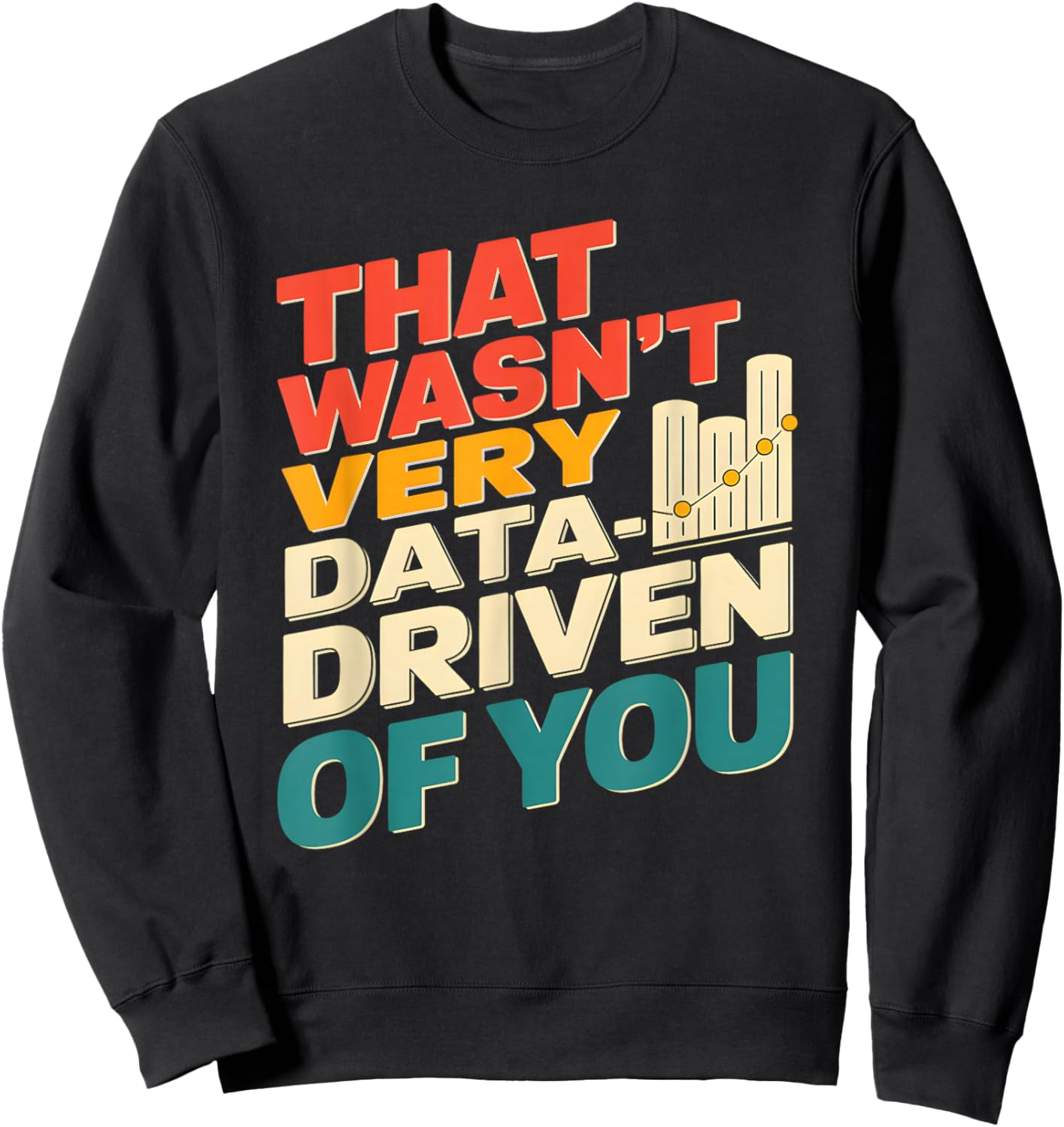 That Wasn't Very Data Driven of You Funny scientist analysts Sweatshirt - Sweatshirt | Black