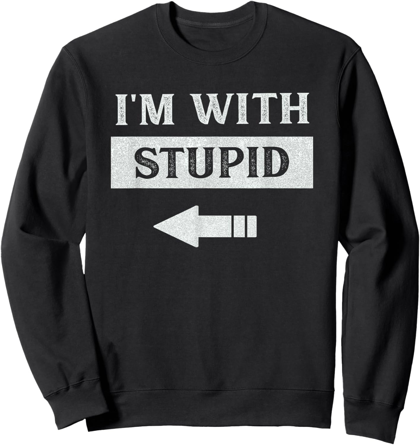 I'm With Stupid Arrow Pointing Left Funny I'm With Stupid Sweatshirt - Sweatshirt | Black