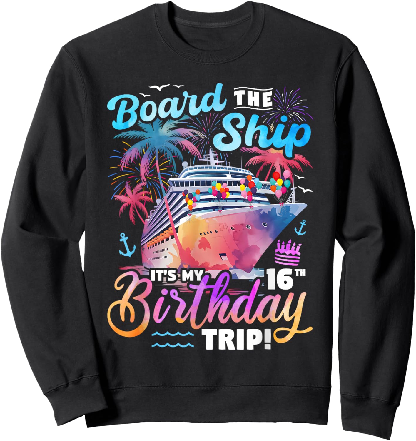 Board The Ship It's My 16th Birthday Trip Cruise Birthday Sweatshirt - Sweatshirt | Black