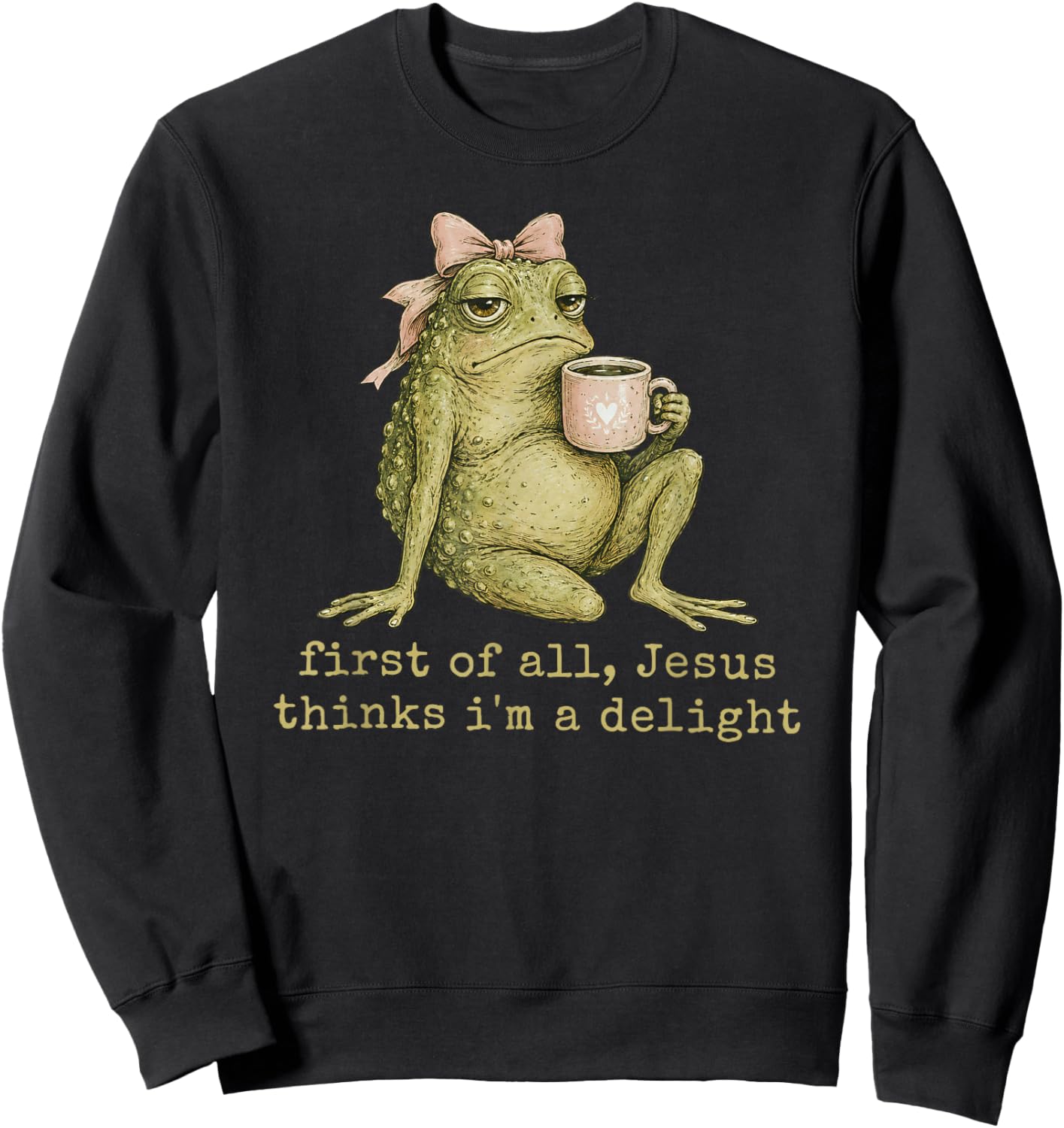 First of All Jesus Thinks I'm A Delight Frog Meme Sweatshirt - Sweatshirt | Black