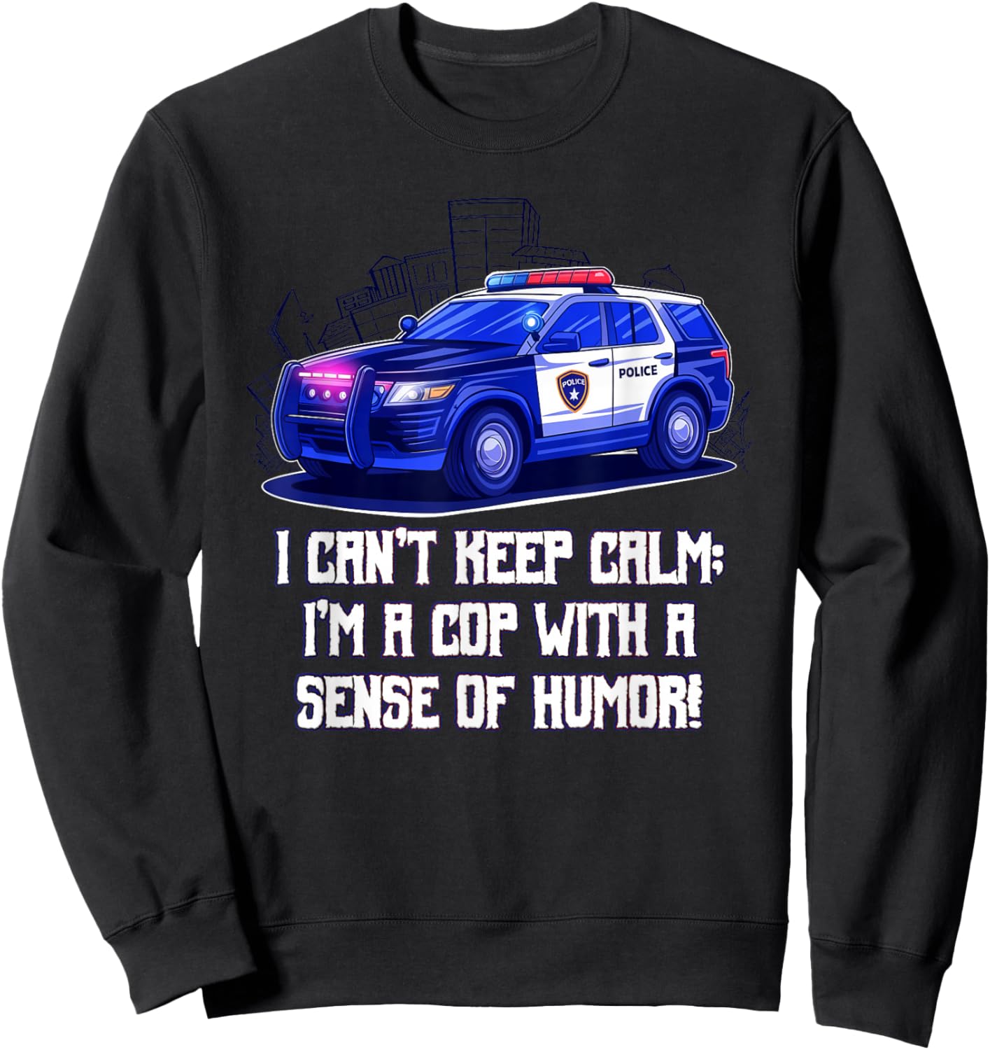 I Cant Keep Calm Im a Cop with a Sense of Humor Sarcastic Sweatshirt - Sweatshirt | Black