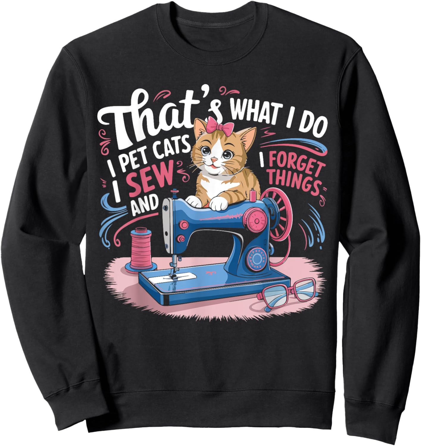 That's What I Do I Pet Cats I Sew And I Forget Things Cat Women Sweatshirt - Sweatshirt | Black