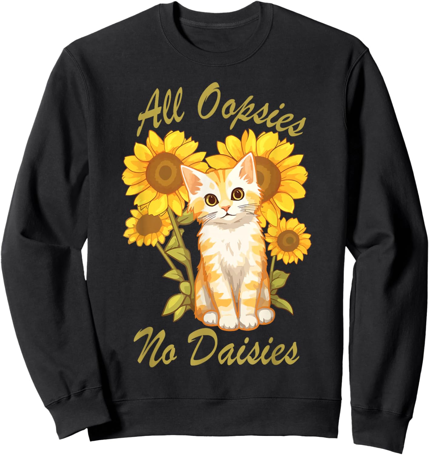 All Oopsies No Daisies Funny Meme Sunflower Cat Design Humor Sweatshirt - Sweatshirt | Black