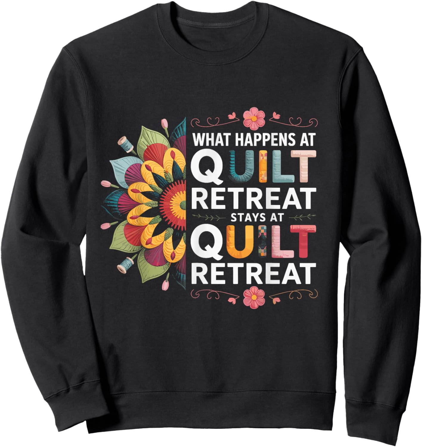 What Happens At Quilt Retreat Fabric Scraps Sewing Humors Sweatshirt - Sweatshirt | Black