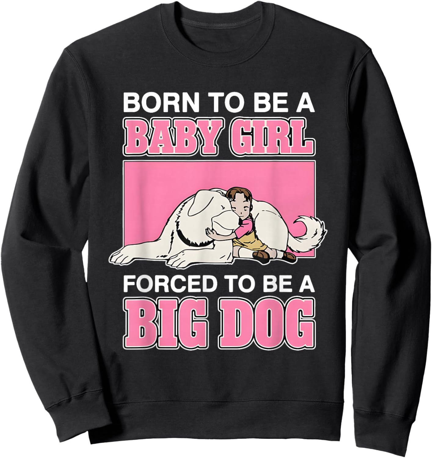Born to Be A Baby Girl Forced to Be A Big Dog Sweatshirt - Sweatshirt | Black