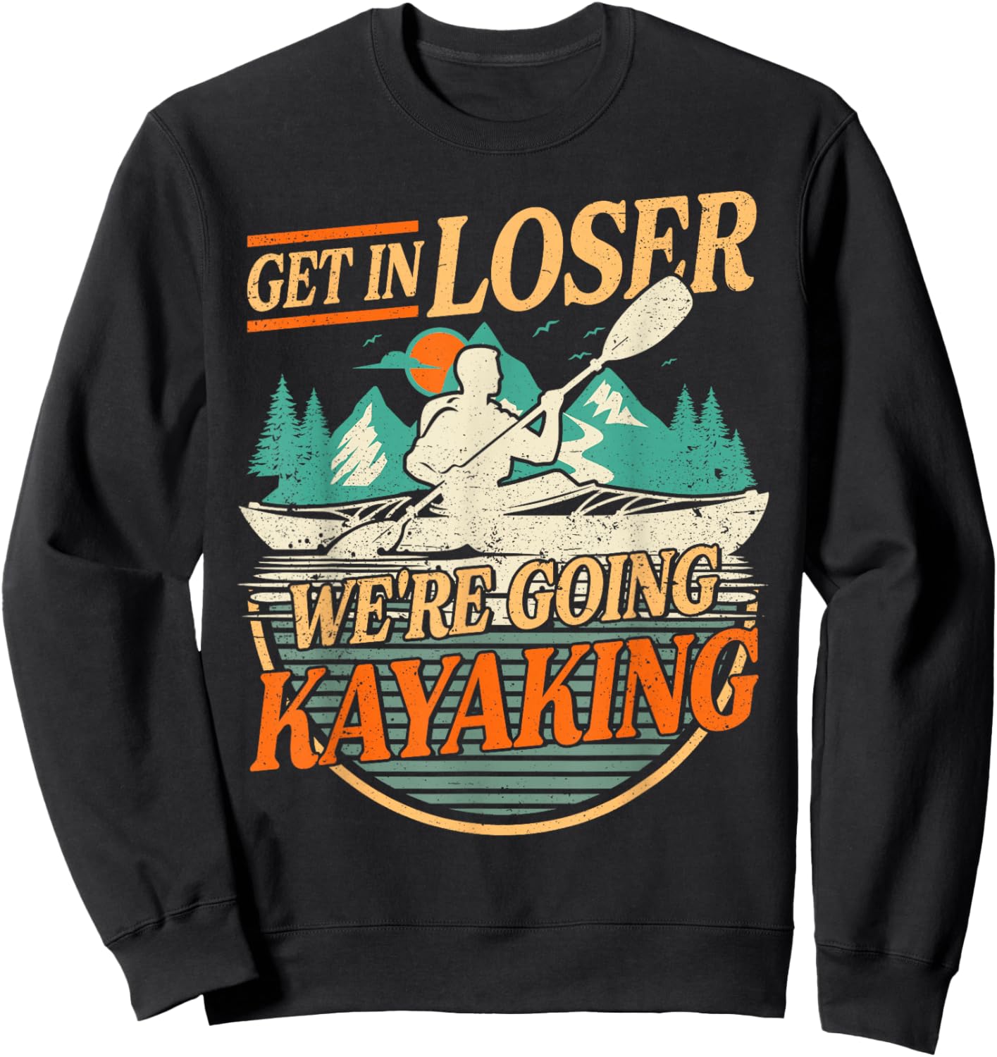 Get in Loser we're going kayaking Funny Kayak Boat Sweatshirt - Sweatshirt | Black