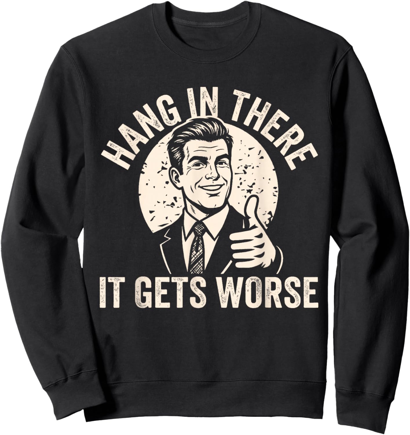 Hang in There It Gets Worse Sarcastic Humor Sweatshirt - Sweatshirt | Black