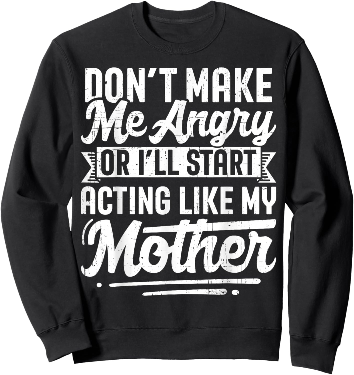 Don’t Make Me Angry Or I’ll Act Like My Mother Funny Mom Sweatshirt - Sweatshirt | Black