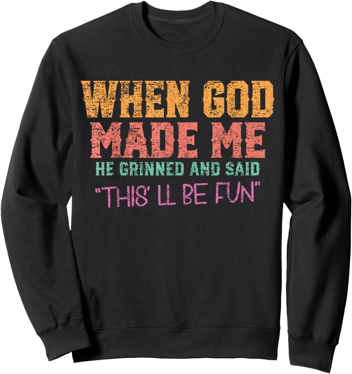 When God Made Me He Grinned and Said funny Sarcastic Saying Sweatshirt - Sweatshirt | Black